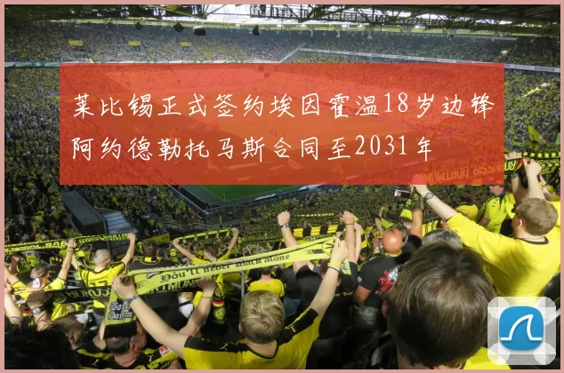 莱比锡正式签约埃因霍温18岁边锋阿约德勒托马斯合同至2031年