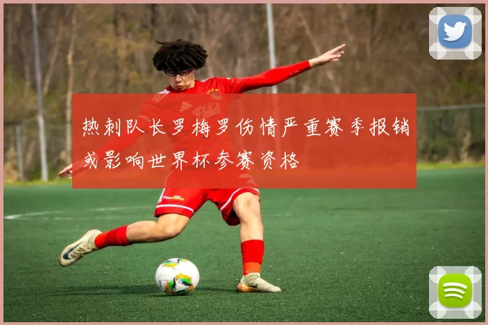 热刺队长罗梅罗伤情严重赛季报销或影响世界杯参赛资格