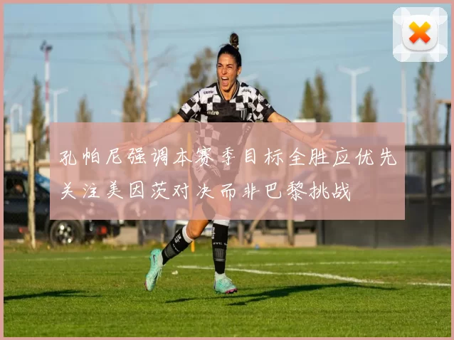 孔帕尼强调本赛季目标全胜应优先关注美因茨对决而非巴黎挑战