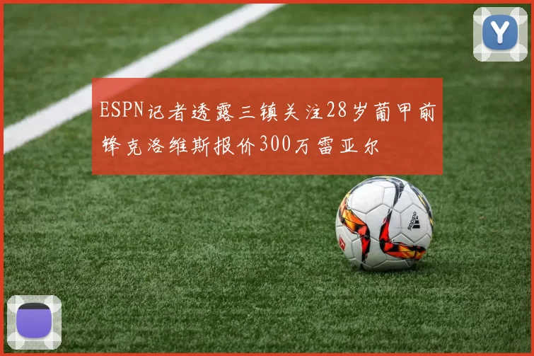 ESPN记者透露三镇关注28岁葡甲前锋克洛维斯报价300万雷亚尔